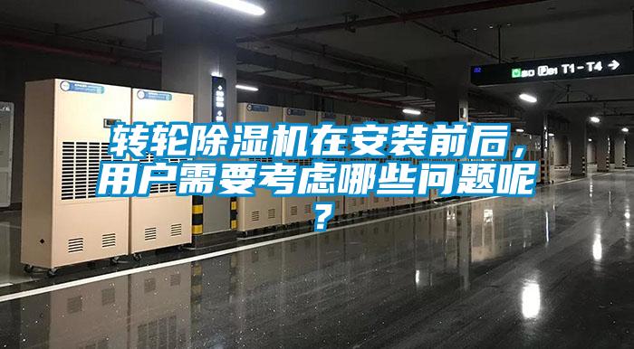 轉(zhuǎn)輪除濕機(jī)在安裝前后，用戶需要考慮哪些問題呢？