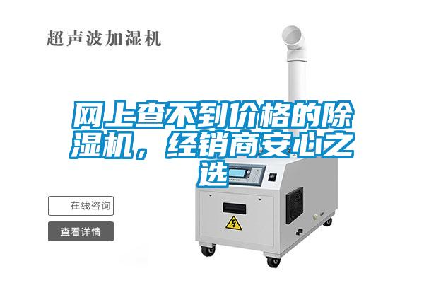 網(wǎng)上查不到價(jià)格的除濕機(jī)，經(jīng)銷商安心之選