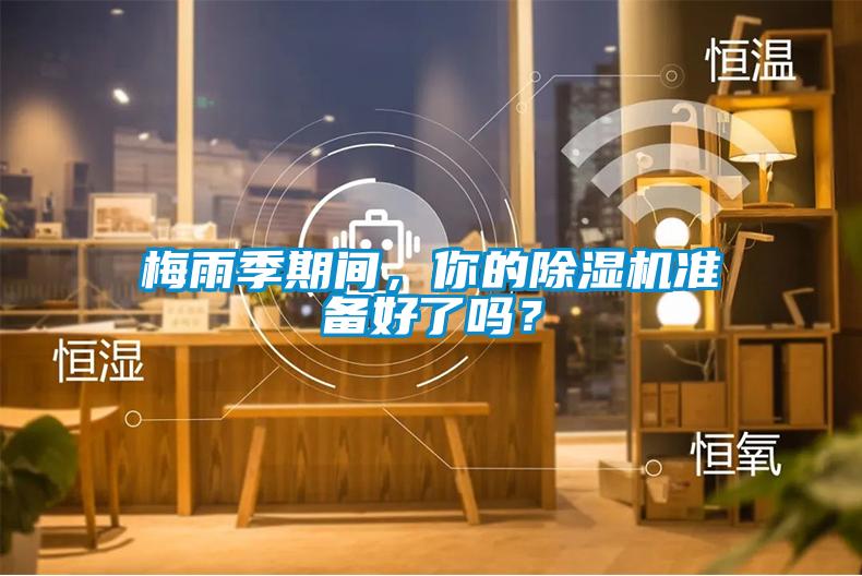梅雨季期間，你的除濕機(jī)準(zhǔn)備好了嗎？
