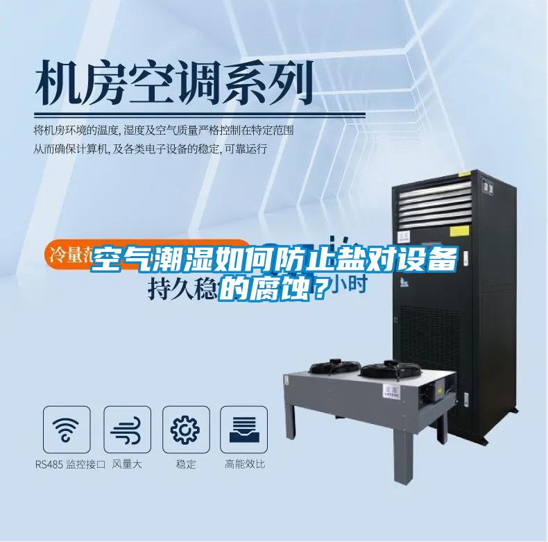 空氣潮濕如何防止鹽對設(shè)備的腐蝕？