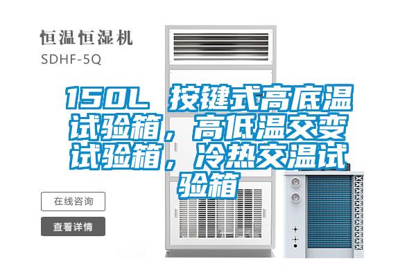 150L 按鍵式高底溫試驗(yàn)箱，高低溫交變?cè)囼?yàn)箱，冷熱交溫試驗(yàn)箱