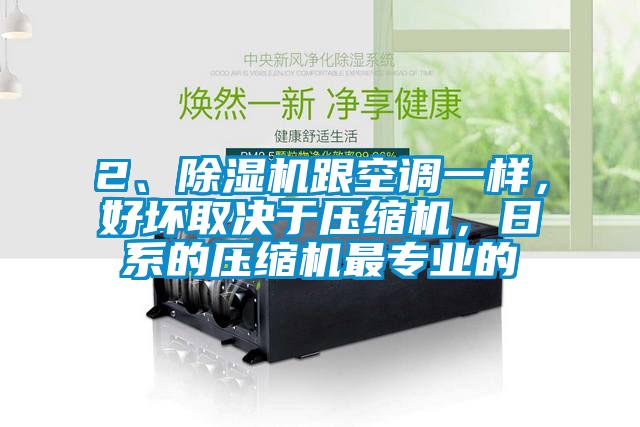 2、除濕機跟空調(diào)一樣，好壞取決于壓縮機，日系的壓縮機最專業(yè)的