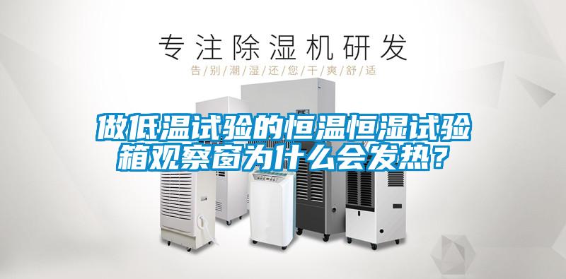 做低溫試驗(yàn)的恒溫恒濕試驗(yàn)箱觀察窗為什么會發(fā)熱？