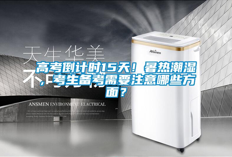 高考倒計(jì)時(shí)15天！暑熱潮濕，考生備考需要注意哪些方面？