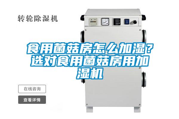 食用菌菇房怎么加濕？選對食用菌菇房用加濕機