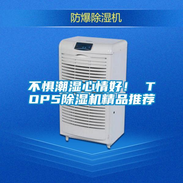 不懼潮濕心情好！ TOP5除濕機(jī)精品推薦