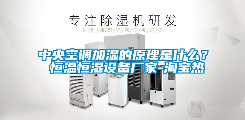 中央空調(diào)加濕的原理是什么？ 恒溫恒濕設(shè)備廠家-淘寶熱