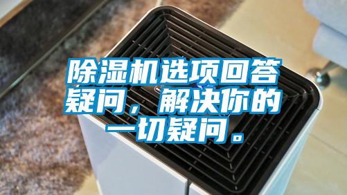 除濕機(jī)選項(xiàng)回答疑問(wèn)，解決你的一切疑問(wèn)。