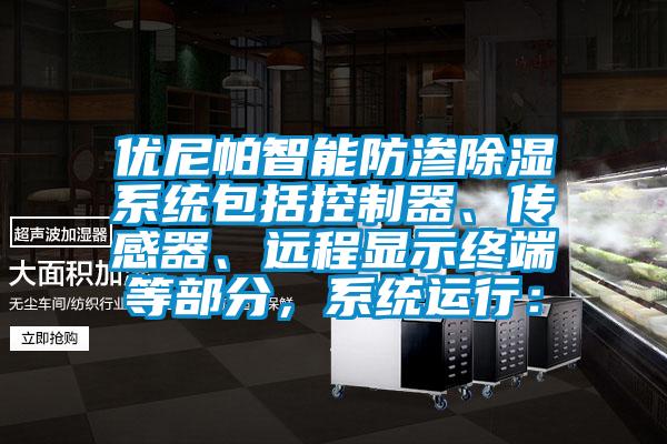 優(yōu)尼帕智能防滲除濕系統(tǒng)包括控制器、傳感器、遠(yuǎn)程顯示終端等部分，系統(tǒng)運(yùn)行：