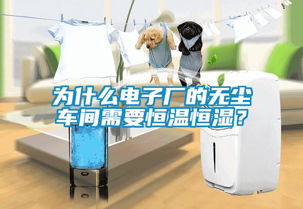 為什么電子廠的無(wú)塵車間需要恒溫恒濕？