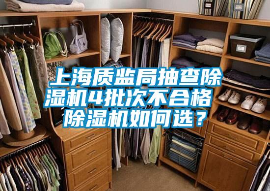 上海質(zhì)監(jiān)局抽查除濕機(jī)4批次不合格 除濕機(jī)如何選？