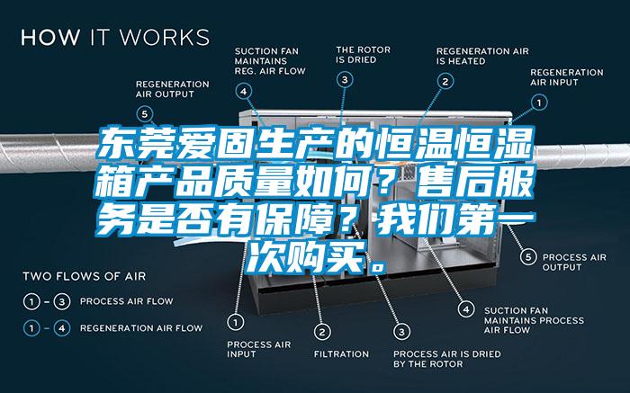 東莞愛固生產(chǎn)的恒溫恒濕箱產(chǎn)品質(zhì)量如何？售后服務(wù)是否有保障？我們第一次購買。