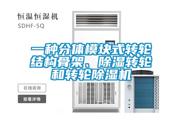 一種分體模塊式轉(zhuǎn)輪結(jié)構(gòu)骨架、除濕轉(zhuǎn)輪和轉(zhuǎn)輪除濕機(jī)