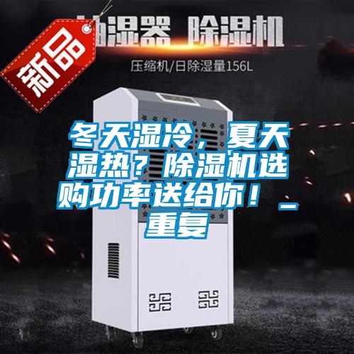 冬天濕冷，夏天濕熱？除濕機(jī)選購功率送給你！_重復(fù)