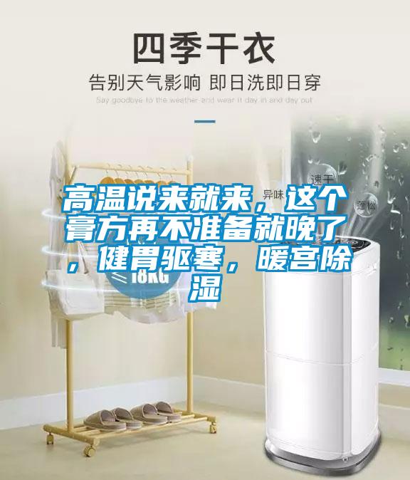 高溫說來就來，這個(gè)膏方再不準(zhǔn)備就晚了，健胃驅(qū)寒，暖宮除濕