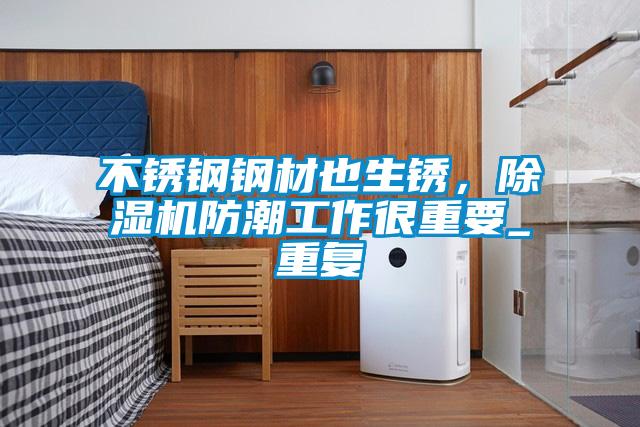 不銹鋼鋼材也生銹，除濕機(jī)防潮工作很重要_重復(fù)