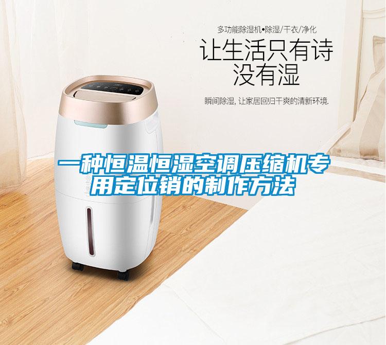 一種恒溫恒濕空調(diào)壓縮機(jī)專(zhuān)用定位銷(xiāo)的制作方法