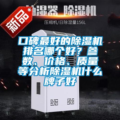 口碑最好的除濕機(jī)排名哪個(gè)好？參數(shù)、價(jià)格、質(zhì)量等分析除濕機(jī)什么牌子好