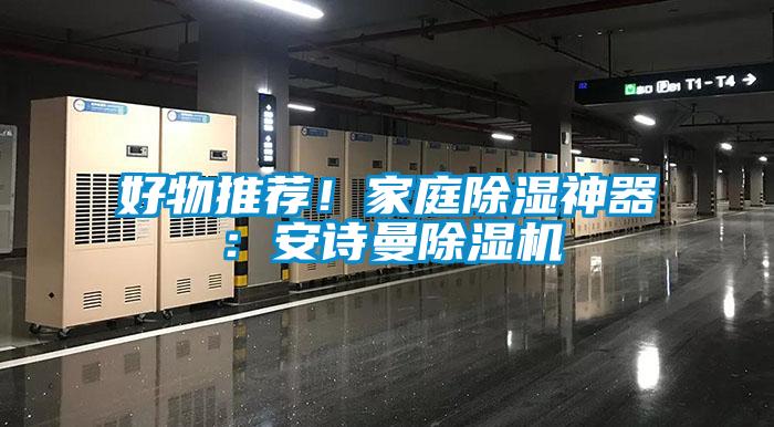 好物推薦！家庭除濕神器：安詩曼除濕機