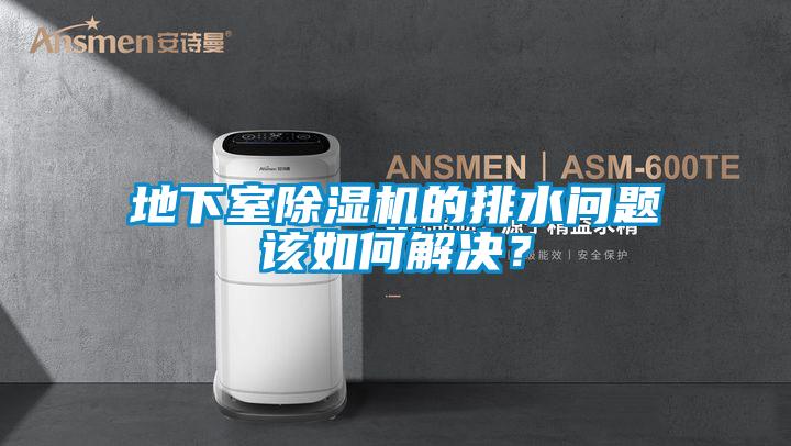 地下室除濕機(jī)的排水問題該如何解決？