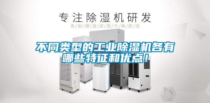 不同類型的工業(yè)除濕機(jī)各有哪些特征和優(yōu)點！