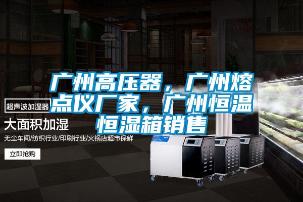 廣州高壓器，廣州熔點(diǎn)儀廠家，廣州恒溫恒濕箱銷售