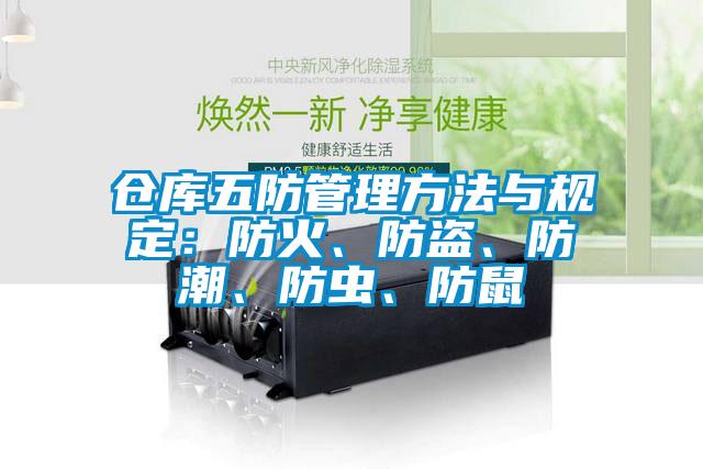 倉(cāng)庫(kù)五防管理方法與規(guī)定：防火、防盜、防潮、防蟲(chóng)、防鼠