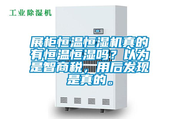 展柜恒溫恒濕機(jī)真的有恒溫恒濕嗎？以為是智商稅，用后發(fā)現(xiàn)是真的。