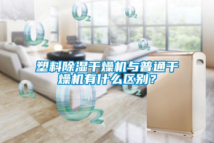 塑料除濕干燥機與普通干燥機有什么區(qū)別？