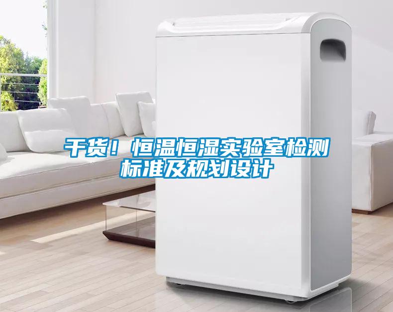 干貨！恒溫恒濕實(shí)驗(yàn)室檢測標(biāo)準(zhǔn)及規(guī)劃設(shè)計(jì)
