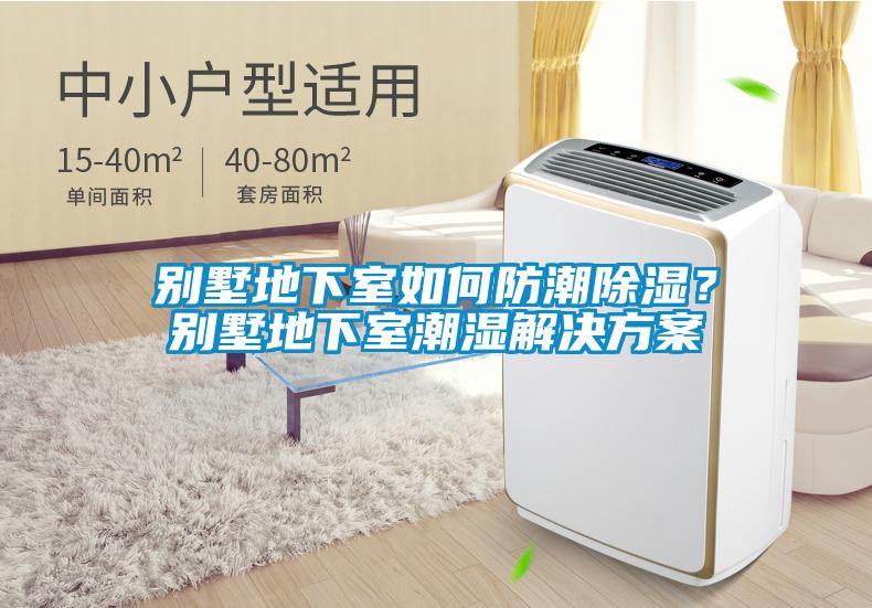 別墅地下室如何防潮除濕？別墅地下室潮濕解決方案
