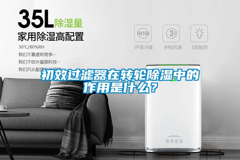 初效過濾器在轉(zhuǎn)輪除濕中的作用是什么？