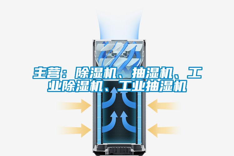 主營：除濕機、抽濕機、工業(yè)除濕機、工業(yè)抽濕機