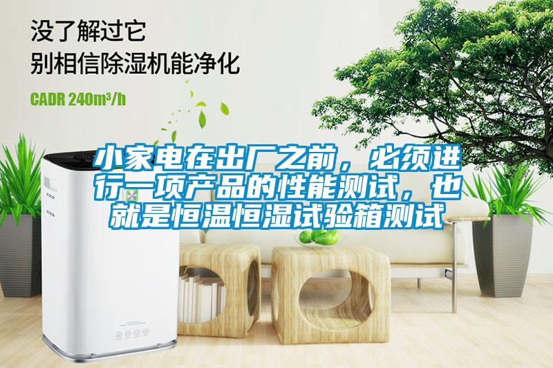 小家電在出廠之前，必須進(jìn)行一項(xiàng)產(chǎn)品的性能測試，也就是恒溫恒濕試驗(yàn)箱測試