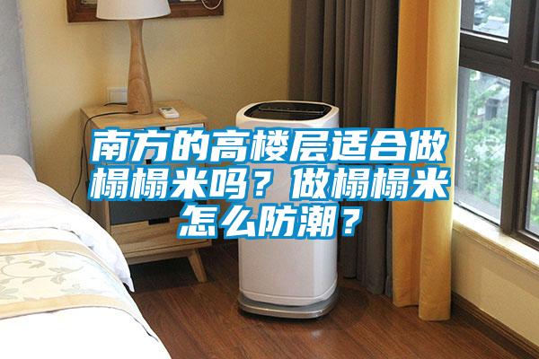 南方的高樓層適合做榻榻米嗎？做榻榻米怎么防潮？