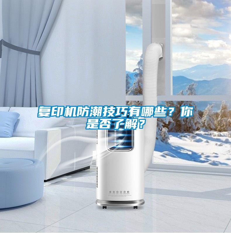 復(fù)印機(jī)防潮技巧有哪些？你是否了解？