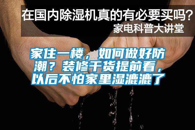 家住一樓，如何做好防潮？裝修干貨提前看，以后不怕家里濕漉漉了