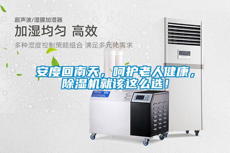 安度回南天，呵護老人健康，除濕機就該這么選！