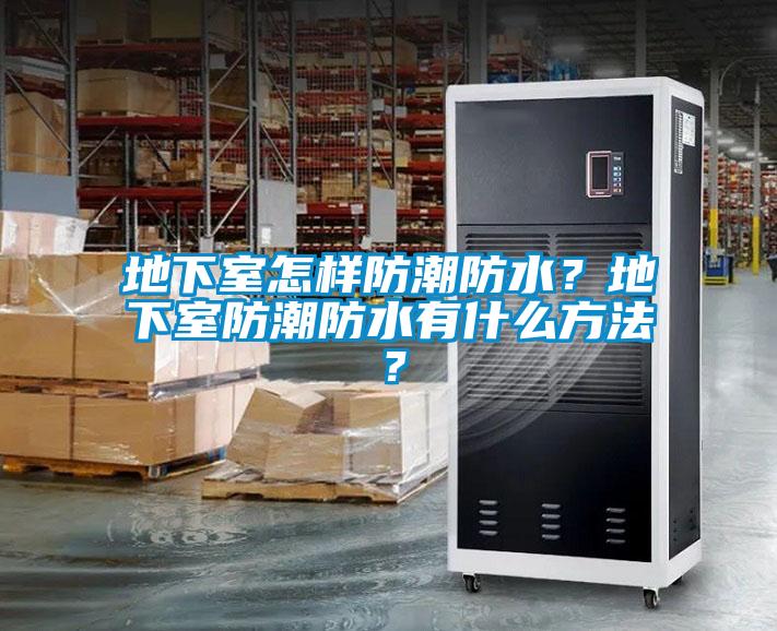 地下室怎樣防潮防水？地下室防潮防水有什么方法？