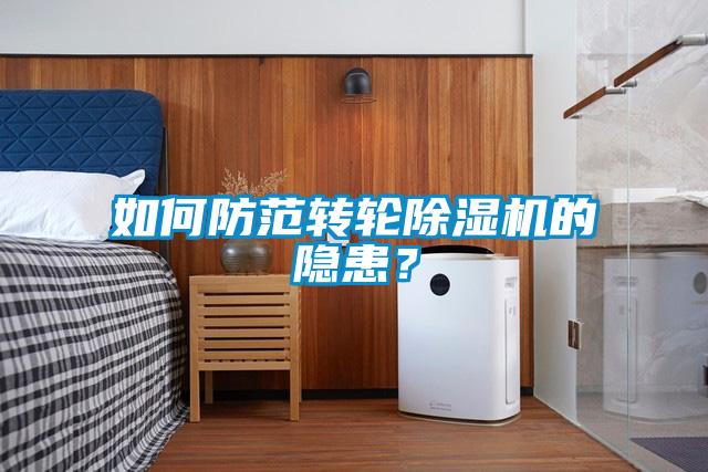 如何防范轉(zhuǎn)輪除濕機的隱患？