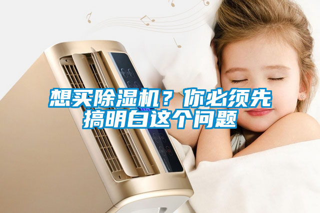 想買除濕機(jī)？你必須先搞明白這個(gè)問題