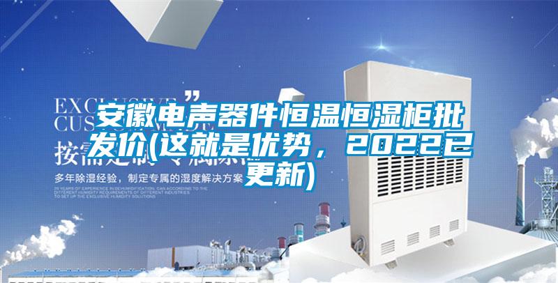 安徽電聲器件恒溫恒濕柜批發(fā)價(jià)(這就是優(yōu)勢(shì)，2022已更新)