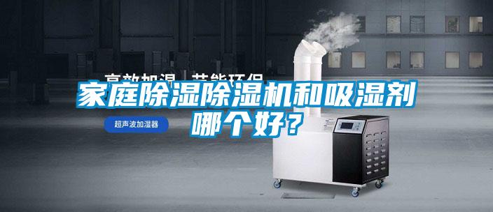 家庭除濕除濕機(jī)和吸濕劑哪個好？