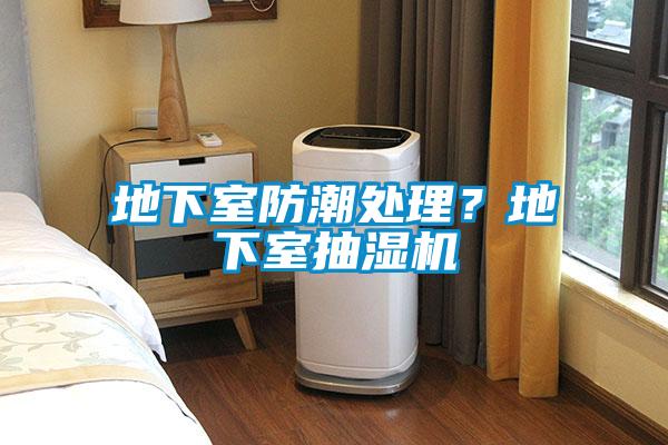 地下室防潮處理？地下室抽濕機(jī)