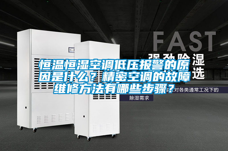 恒溫恒濕空調(diào)低壓報(bào)警的原因是什么？精密空調(diào)的故障維修方法有哪些步驟？