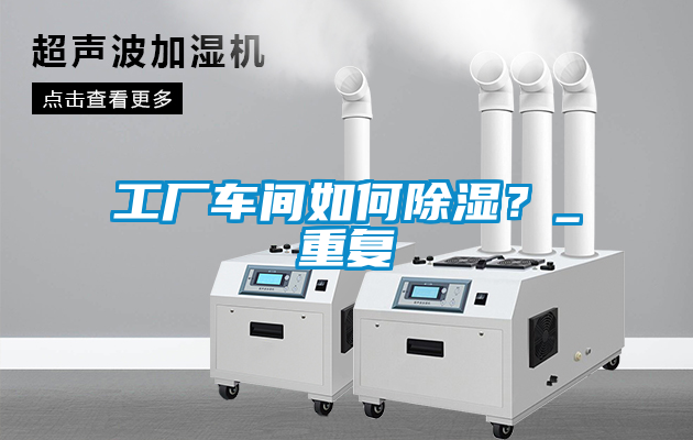 工廠車間如何除濕?_重復(fù)