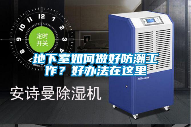 地下室如何做好防潮工作？好辦法在這里