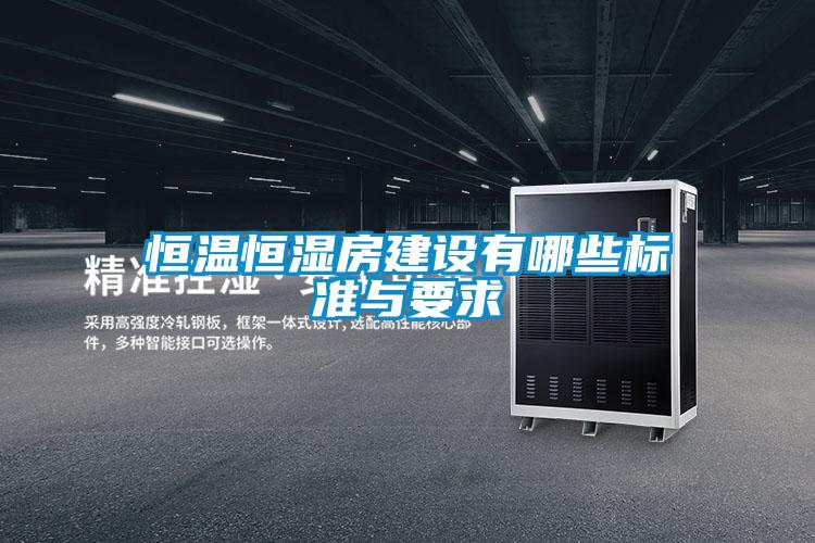 恒溫恒濕房建設(shè)有哪些標(biāo)準與要求