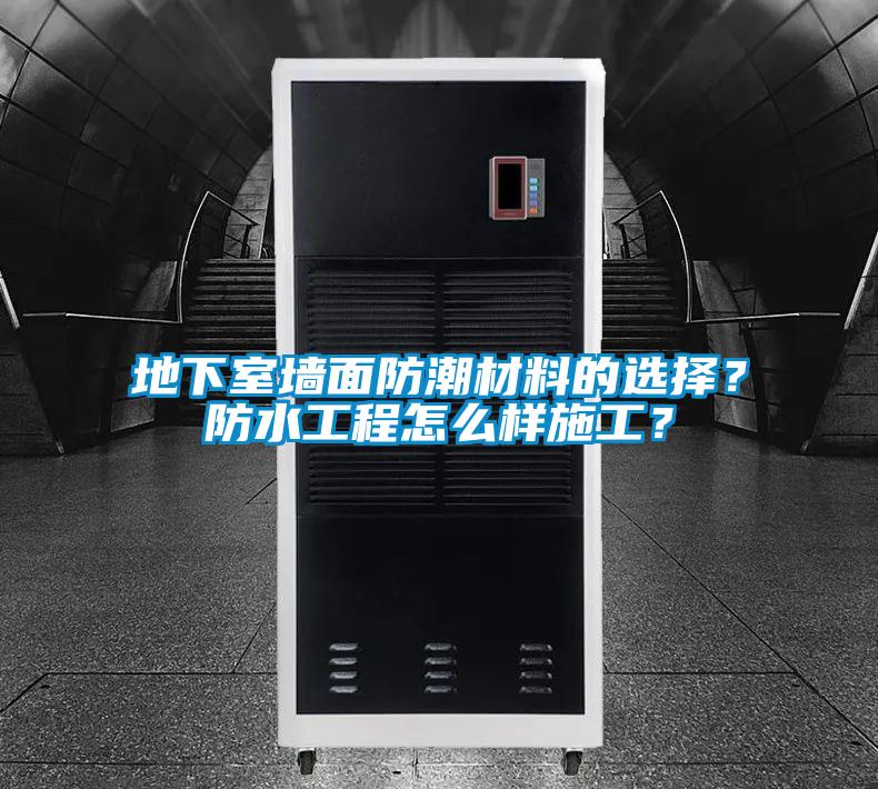地下室墻面防潮材料的選擇？防水工程怎么樣施工？