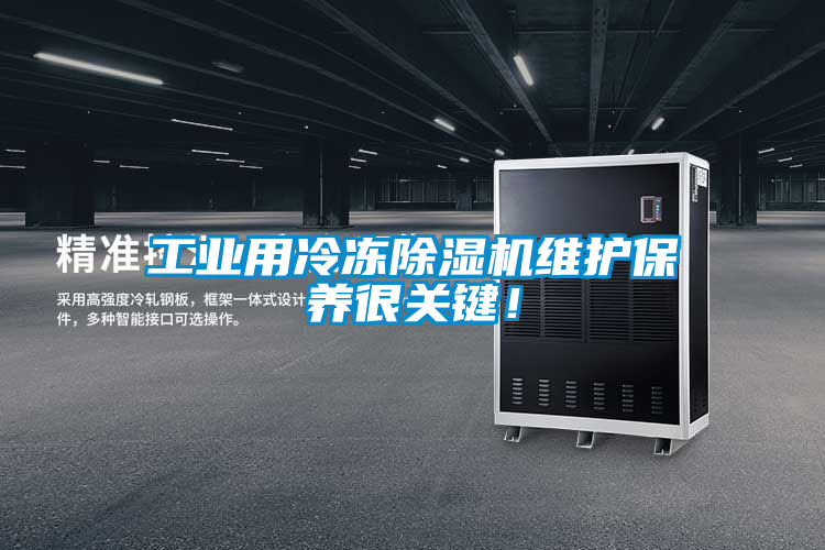工業(yè)用冷凍除濕機維護保養(yǎng)很關鍵！